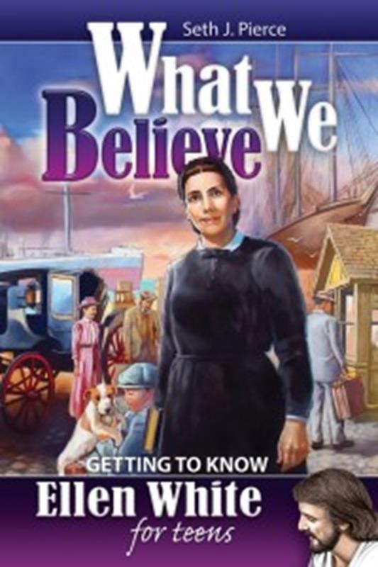 WHAT WE BELIEVE GETTING TO KNOW ELLEN WHITE FOR TEENS,YOUNG CHRISTIANS,9780816358281